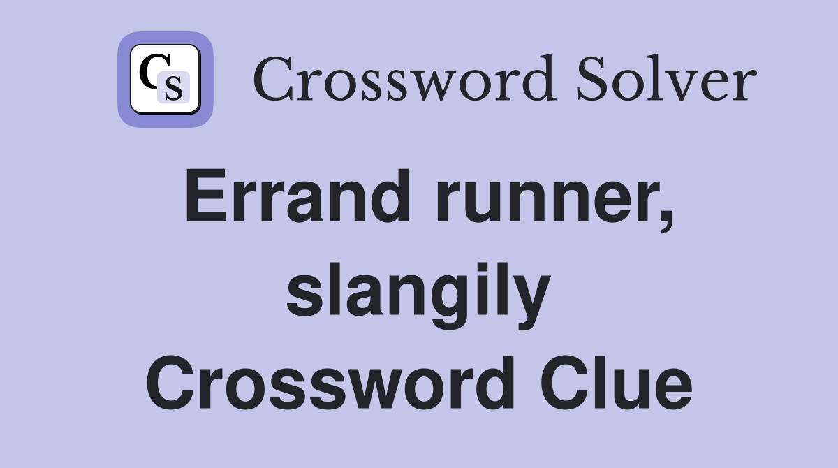 Errand runner, slangily Crossword Clue