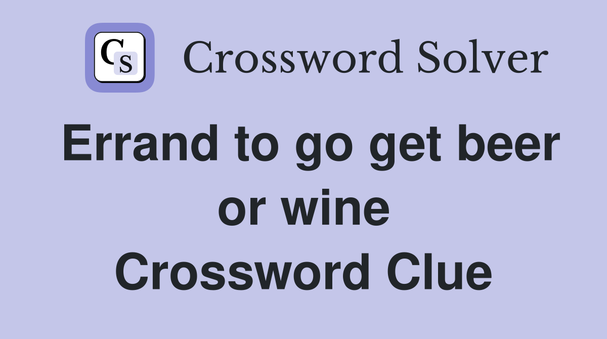 Errand to go get beer or wine Crossword Clue