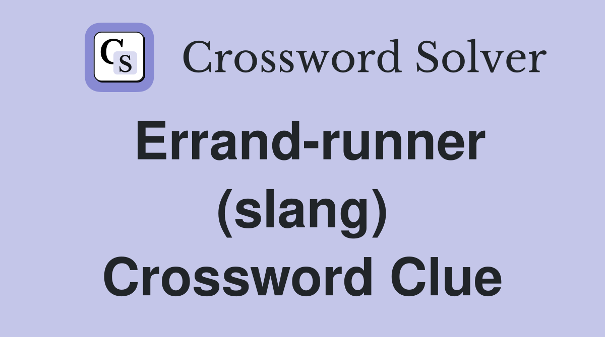 Errand-runner (slang) Crossword Clue
