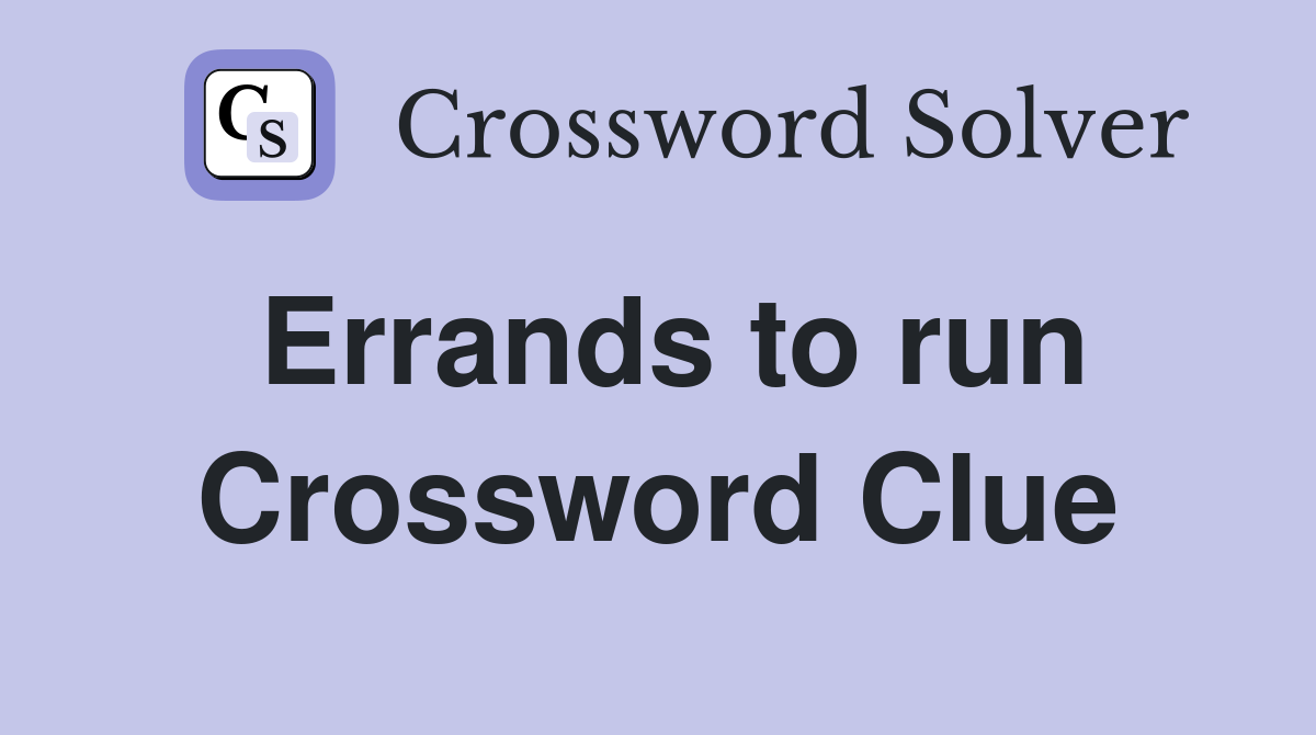 Errands to run Crossword Clue