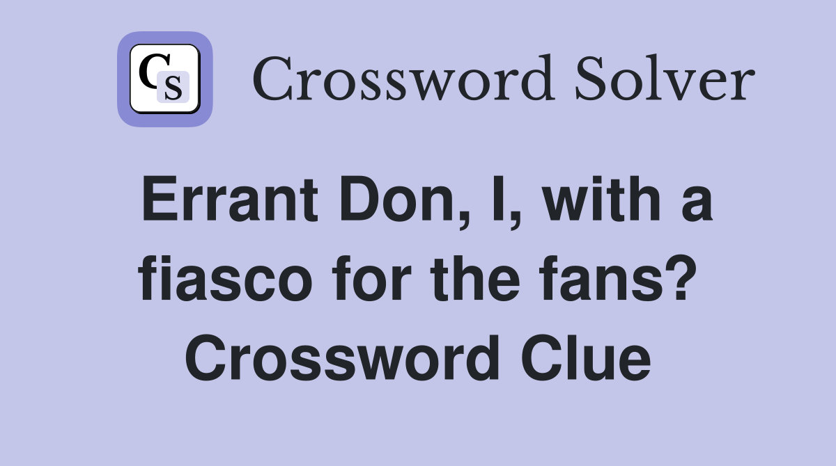 Errant Don, I, with a fiasco for the fans? Crossword Clue