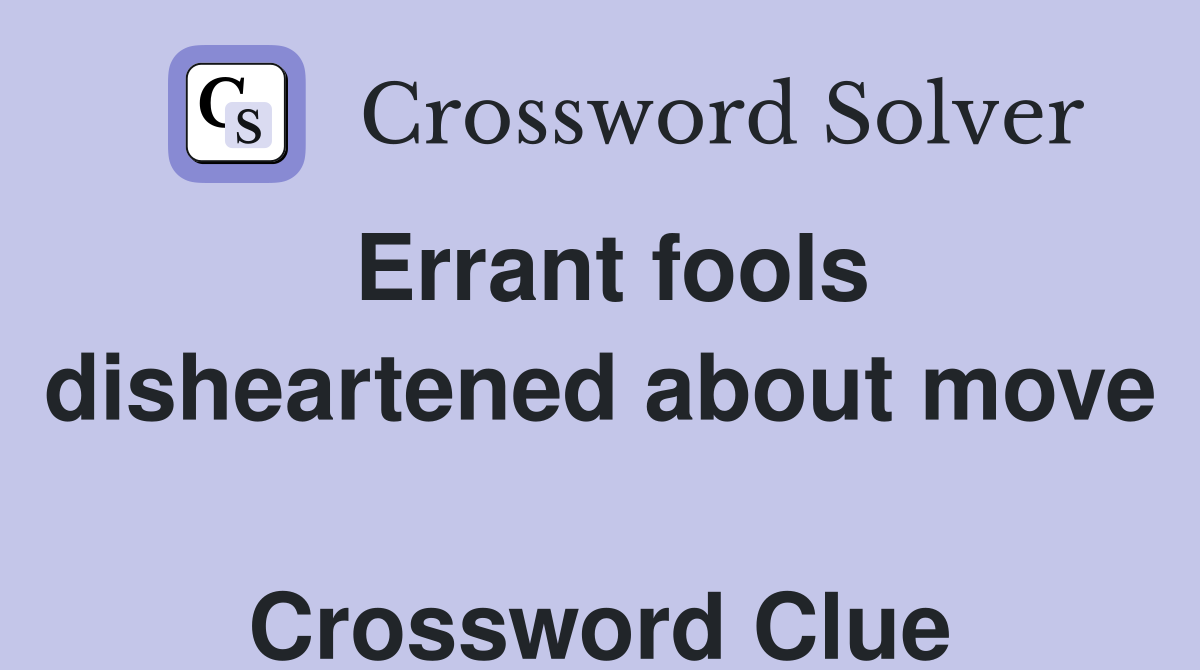 Errant fools disheartened about move  Crossword Clue