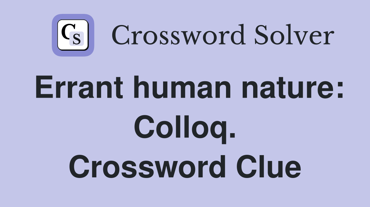 Errant human nature: Colloq. Crossword Clue