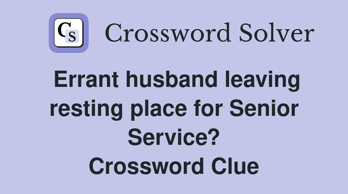 Errant husband leaving resting place for Senior Service? Crossword Clue