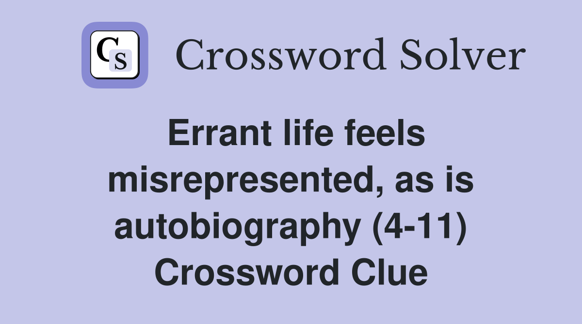 Errant life feels misrepresented, as is autobiography (4-11) Crossword Clue