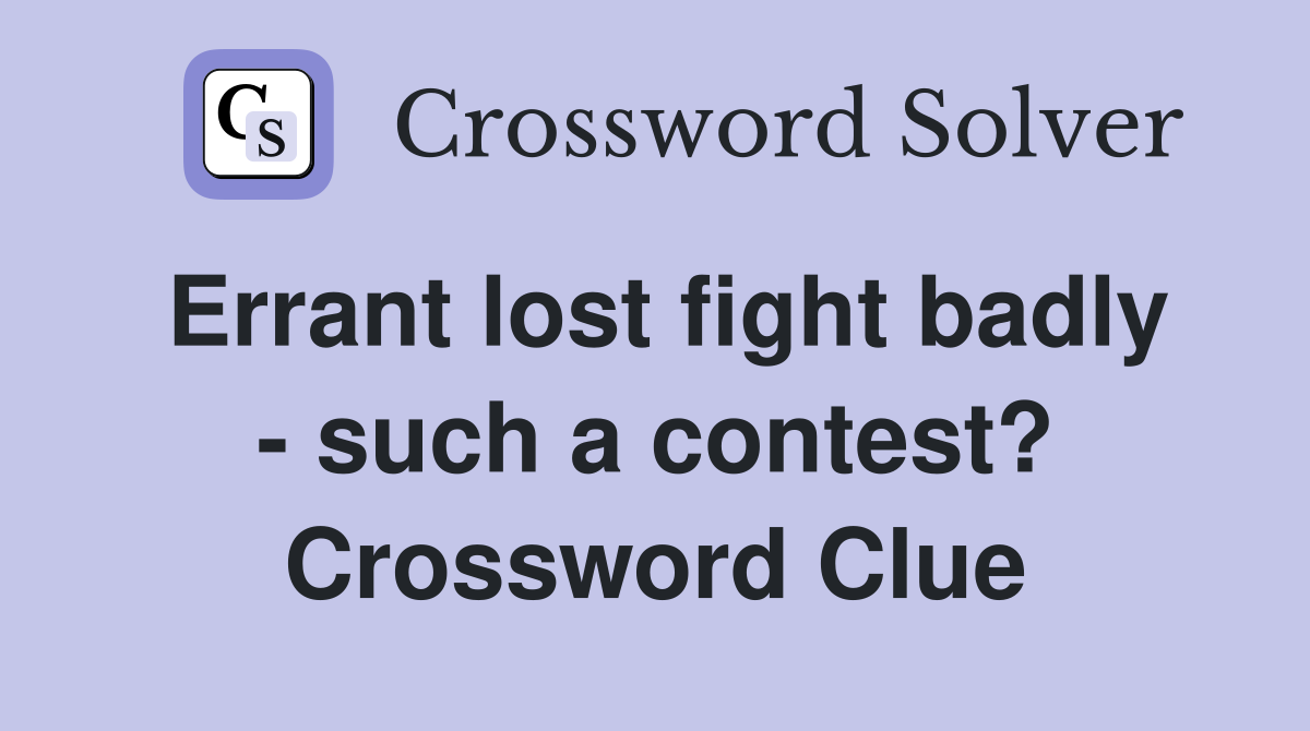 Errant lost fight badly - such a contest? Crossword Clue