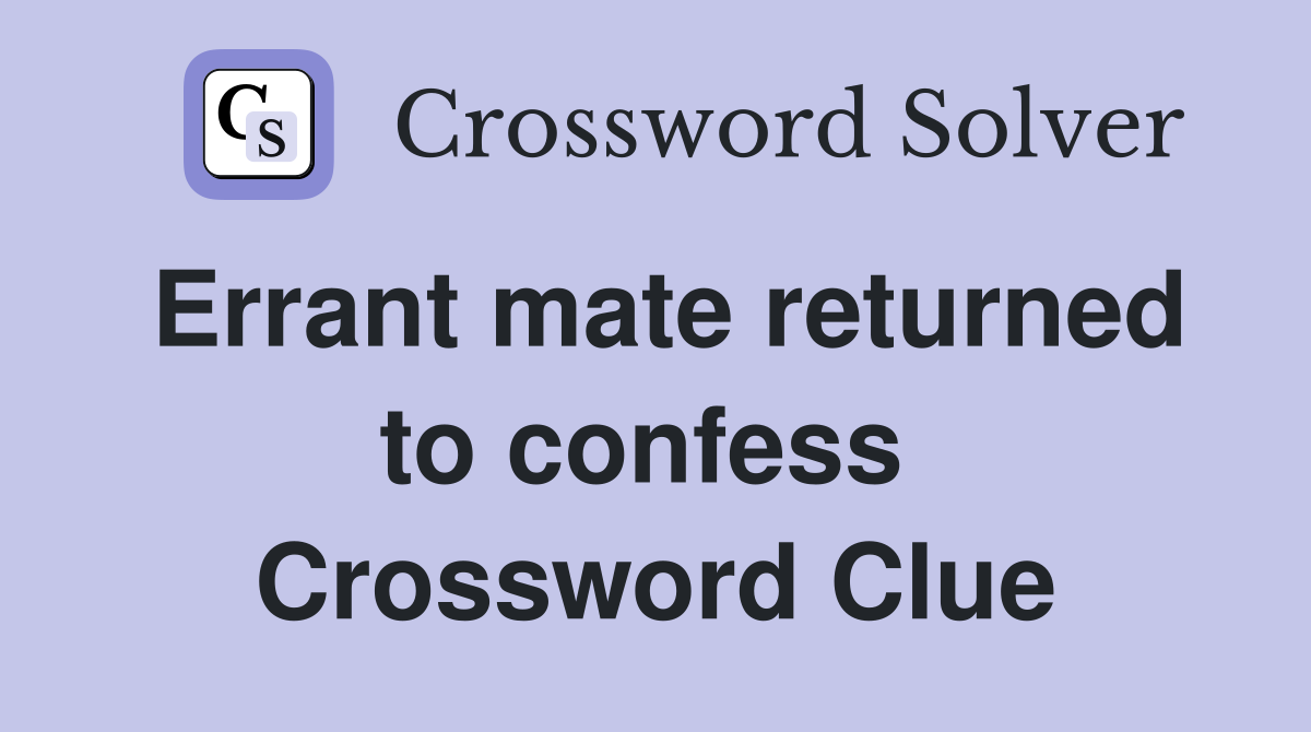 Errant mate returned to confess  Crossword Clue