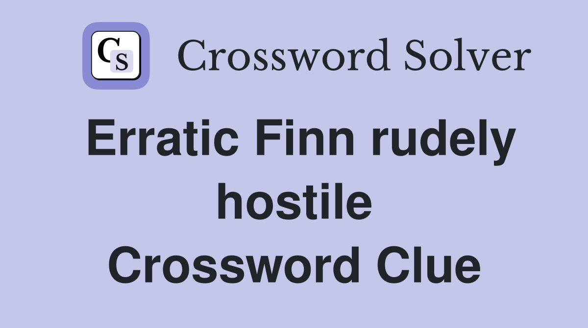 Erratic Finn rudely hostile Crossword Clue