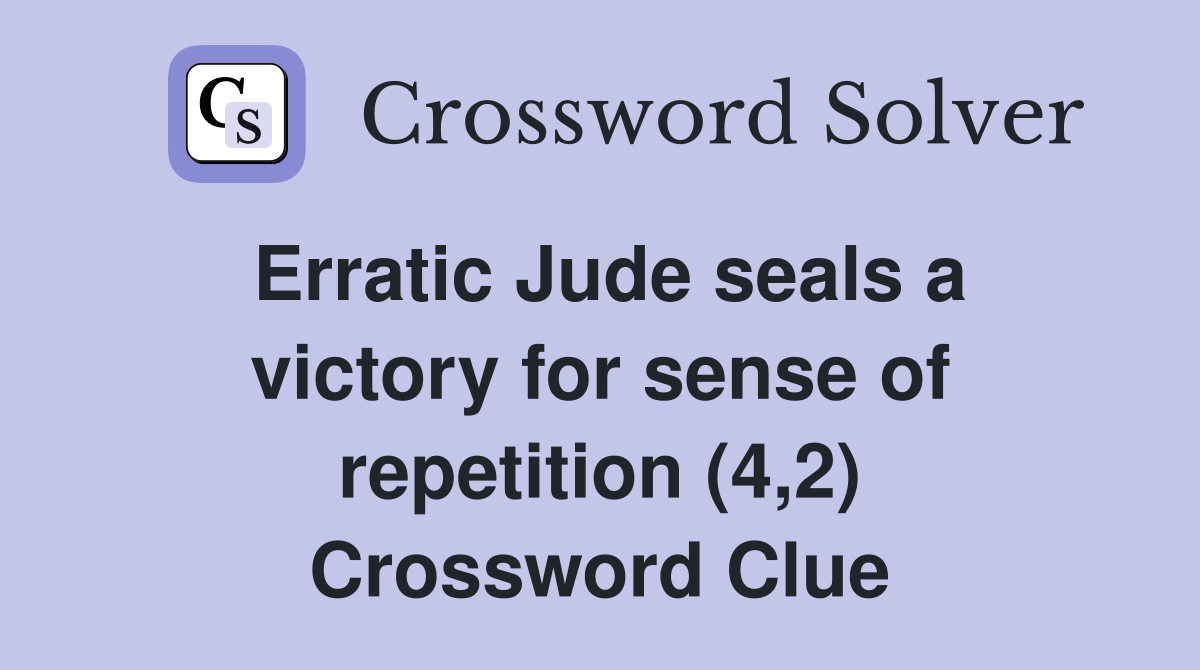 Erratic Jude seals a victory for sense of repetition (4,2) Crossword Clue