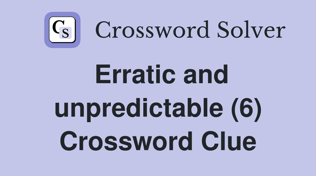 Erratic and unpredictable (6) Crossword Clue