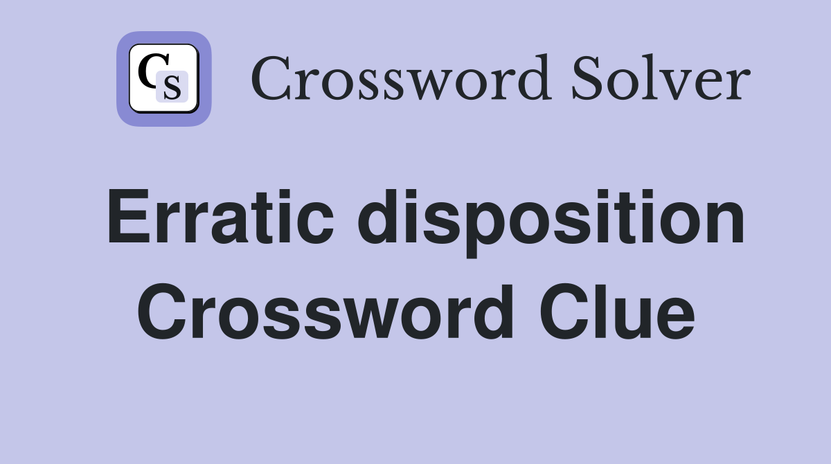 Erratic disposition Crossword Clue
