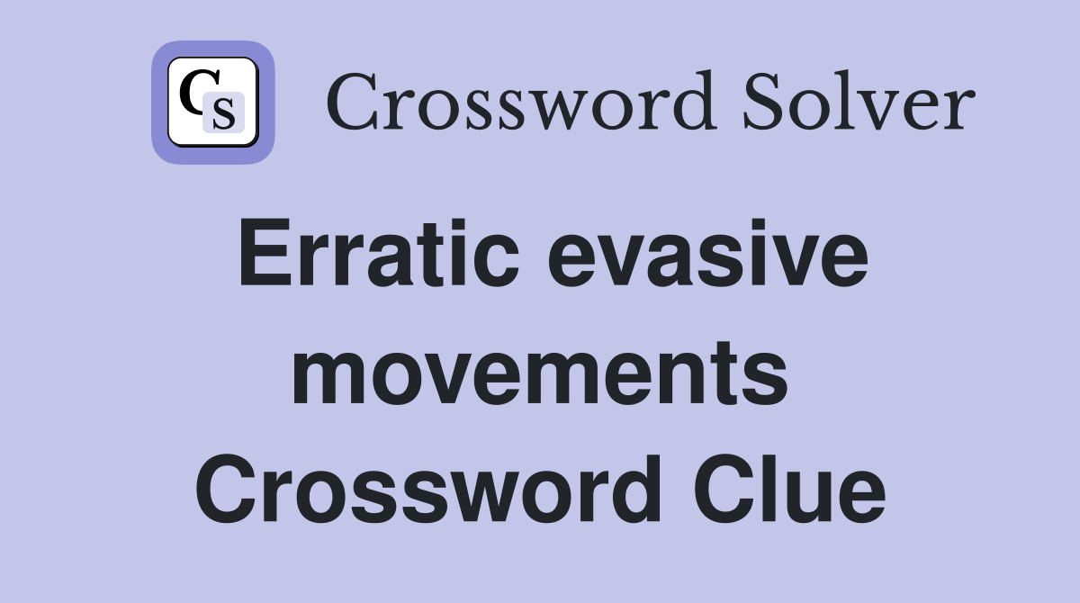 Erratic evasive movements Crossword Clue