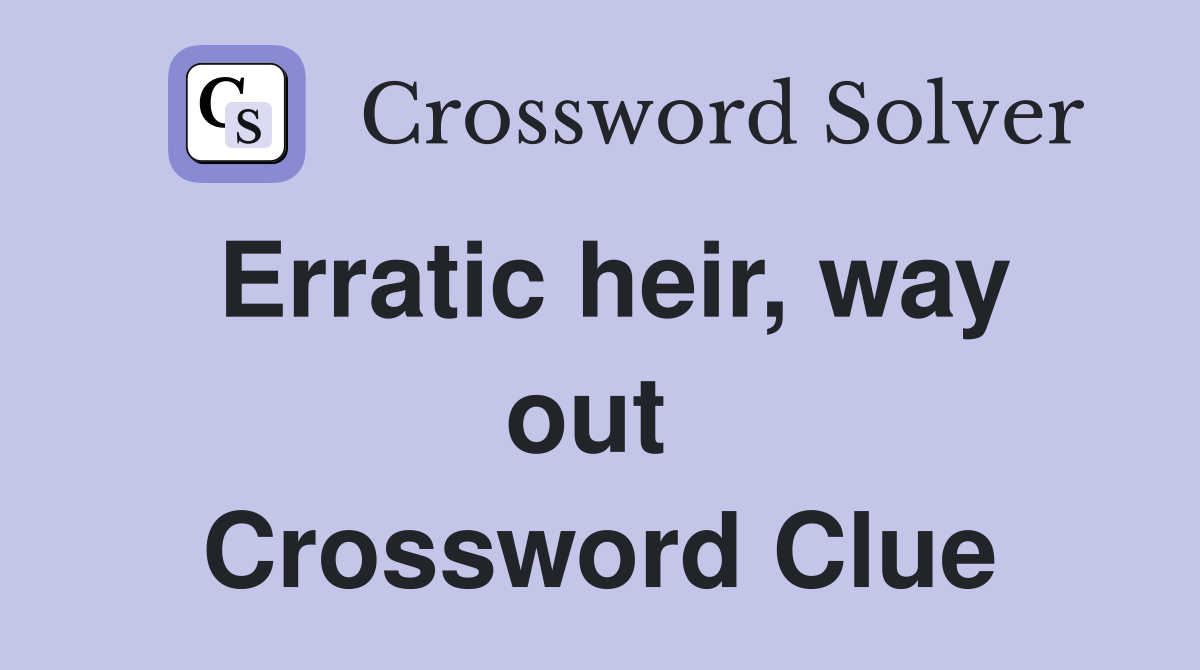 Erratic heir, way out  Crossword Clue