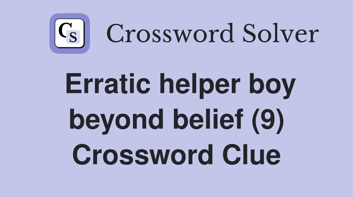 Erratic helper boy beyond belief (9) Crossword Clue