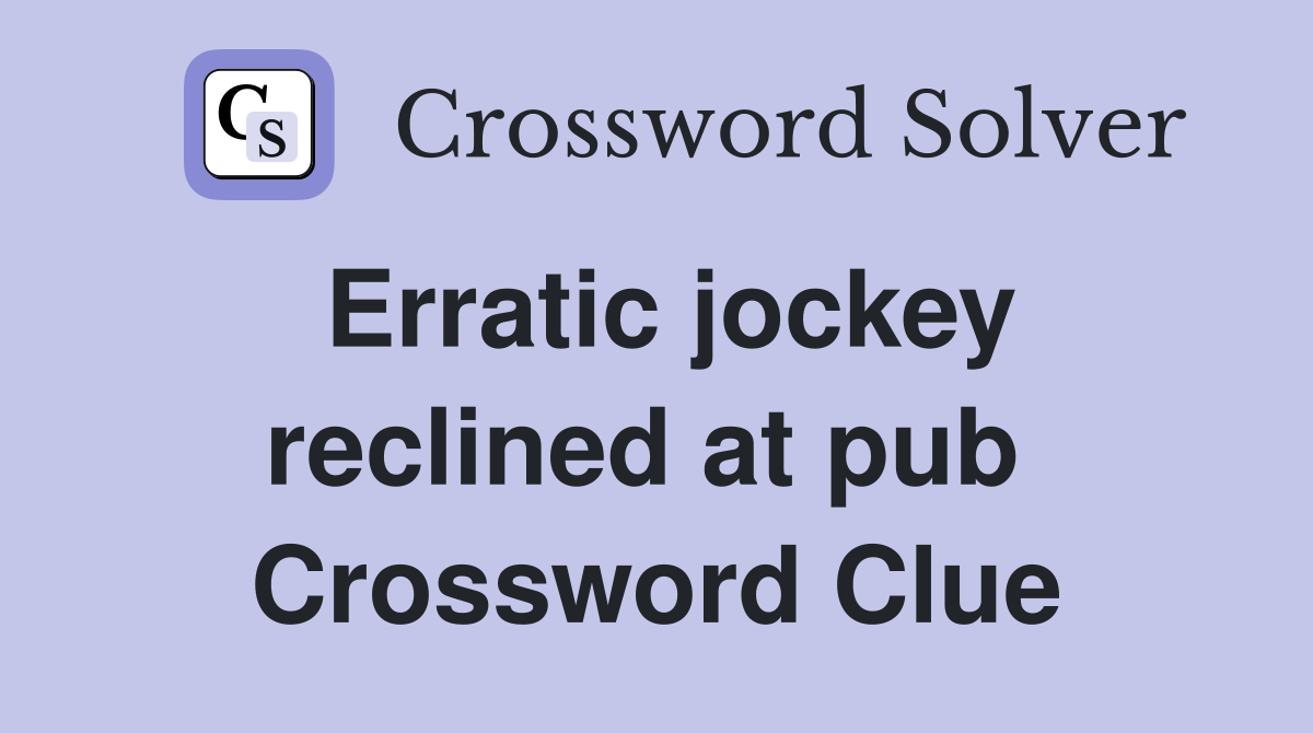 Erratic jockey reclined at pub  Crossword Clue