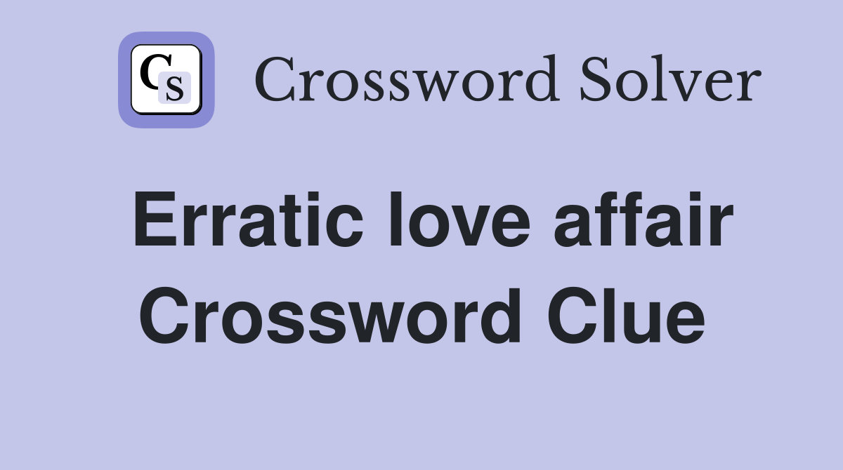 Erratic love affair Crossword Clue