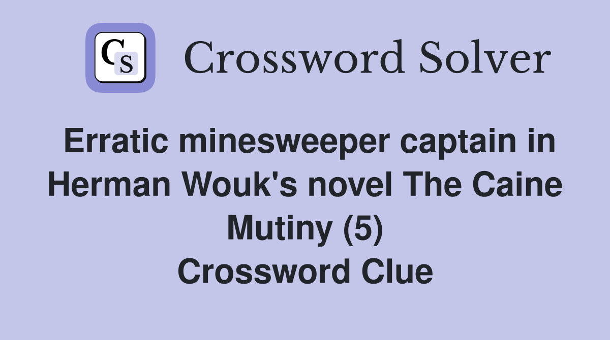 Erratic minesweeper captain in Herman Wouk's novel The Caine Mutiny (5) Crossword Clue