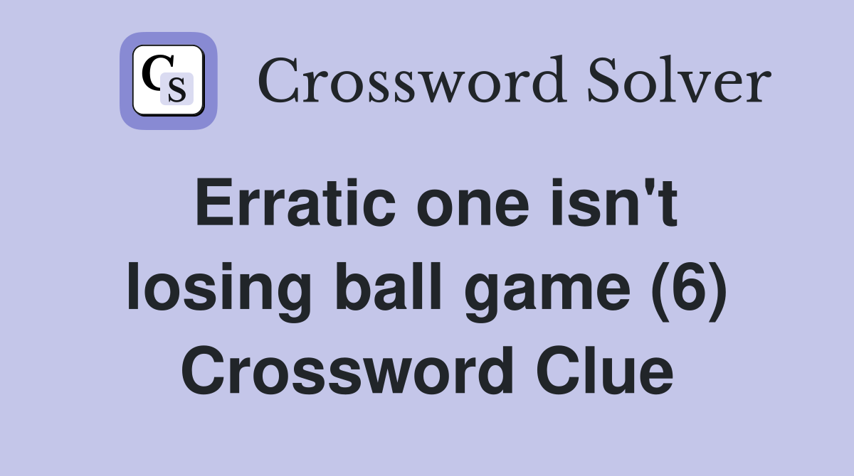 Erratic one isn't losing ball game (6) Crossword Clue