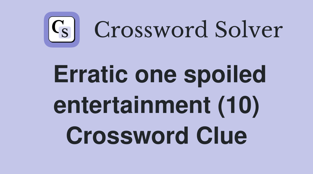 Erratic one spoiled entertainment (10) Crossword Clue