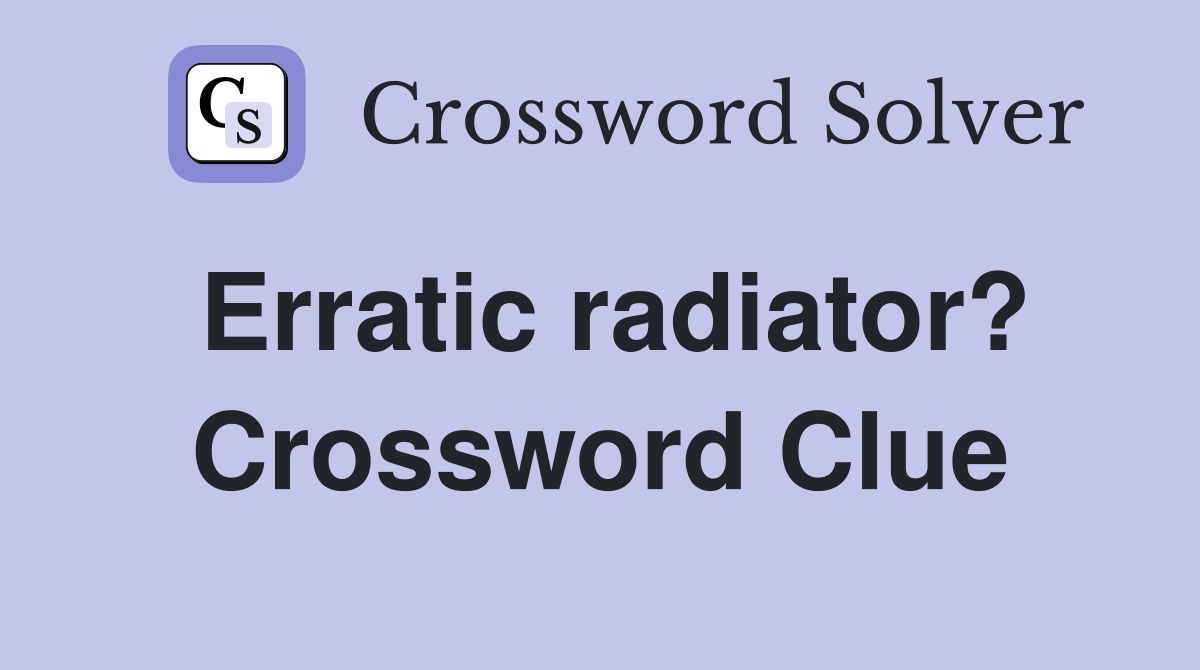 Erratic radiator? Crossword Clue