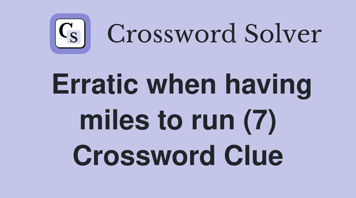 Erratic when having miles to run (7) Crossword Clue