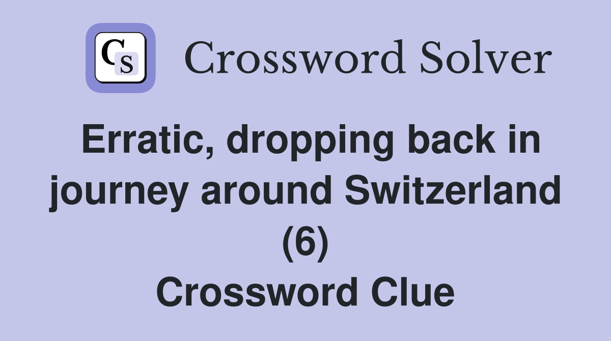 Erratic, dropping back in journey around Switzerland (6) Crossword Clue