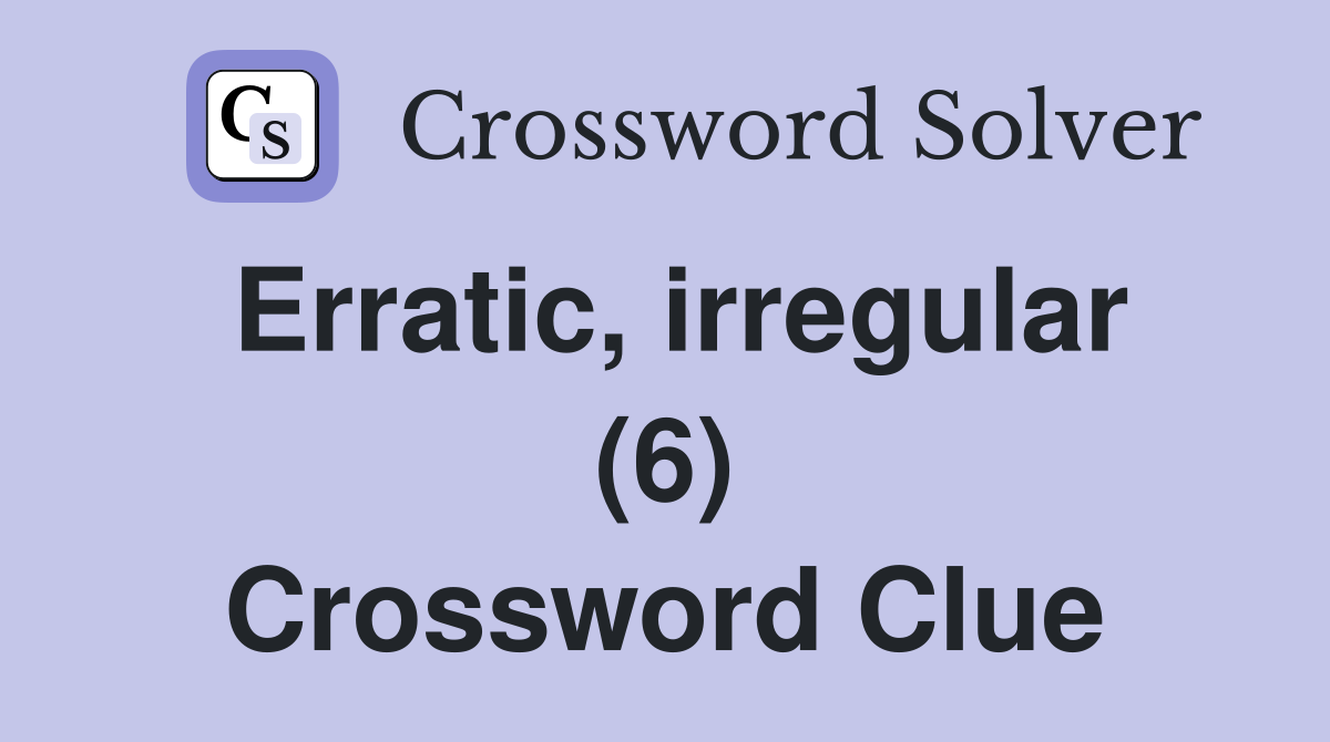 Erratic, irregular (6) Crossword Clue