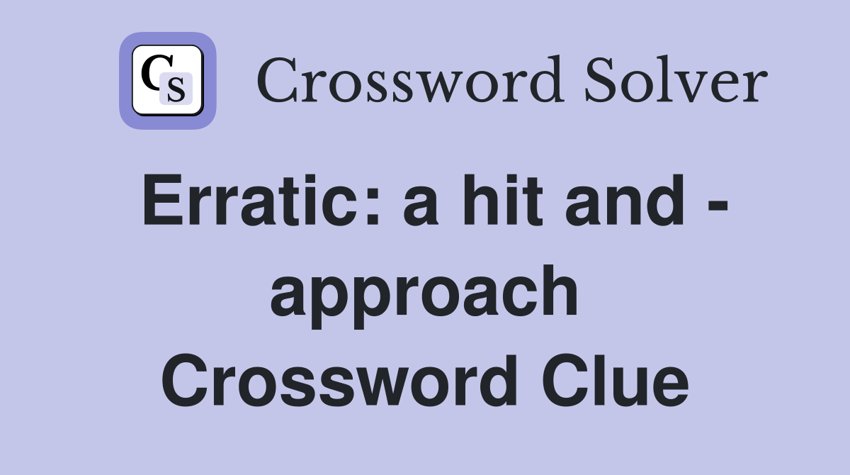 Erratic: a hit and - approach Crossword Clue