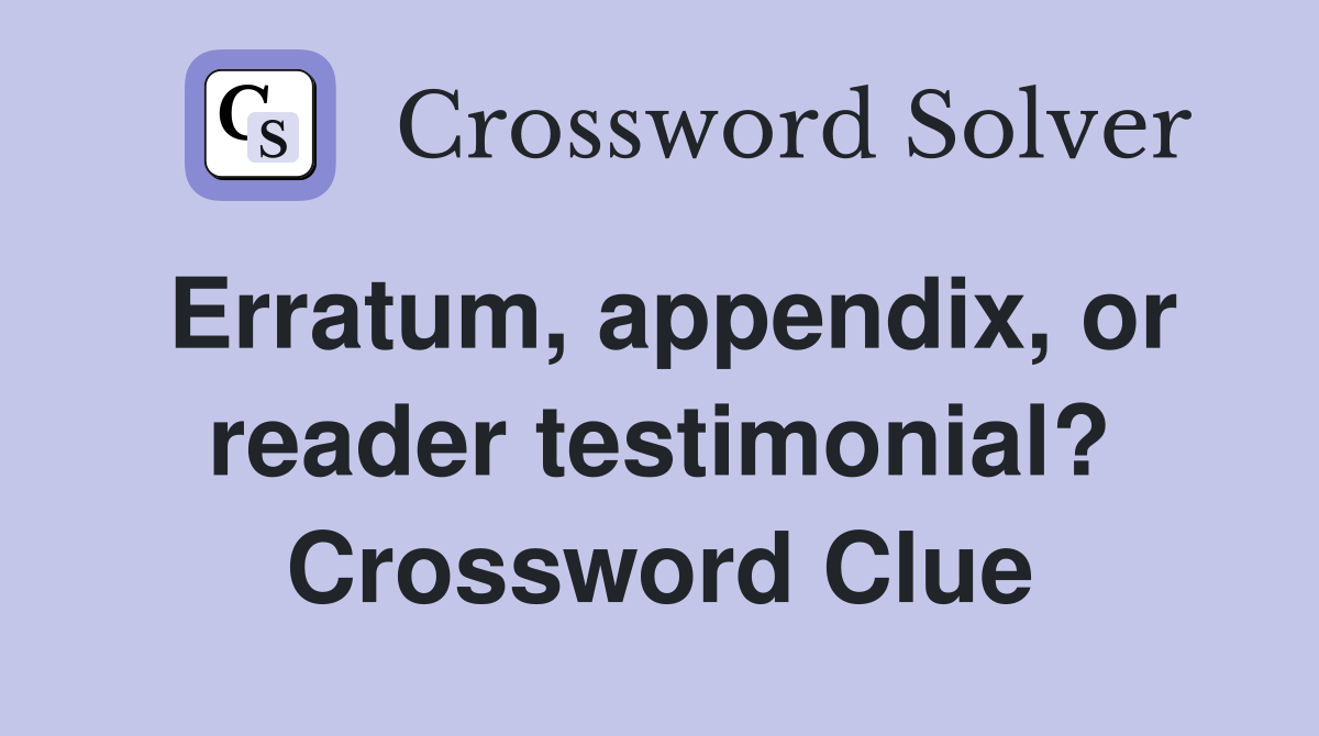 Erratum appendix or reader testimonial? Crossword Clue Answers