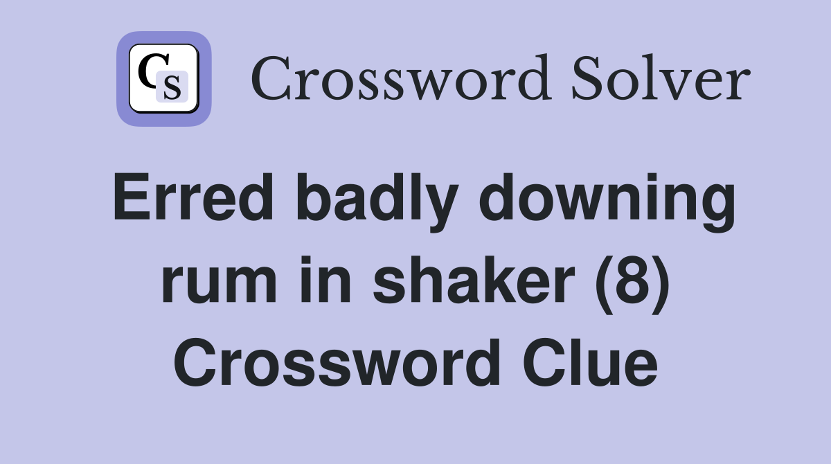 Erred badly downing rum in shaker (8) Crossword Clue