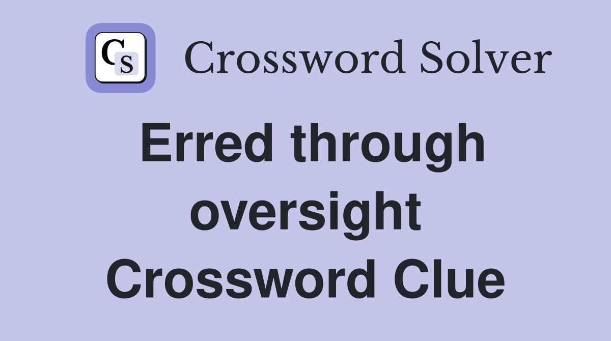 Erred through oversight Crossword Clue