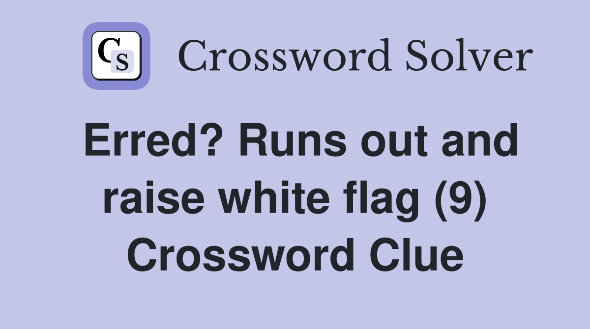 Erred? Runs out and raise white flag (9) Crossword Clue
