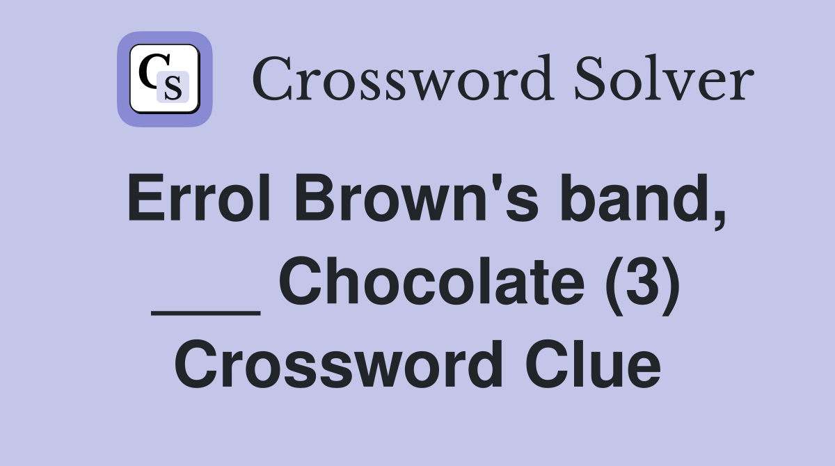 Errol Brown's band, ___ Chocolate (3) Crossword Clue