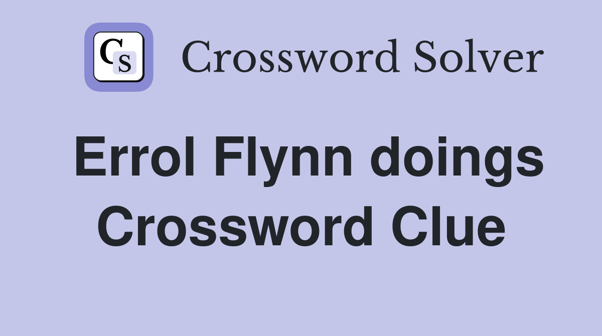 Errol Flynn doings Crossword Clue