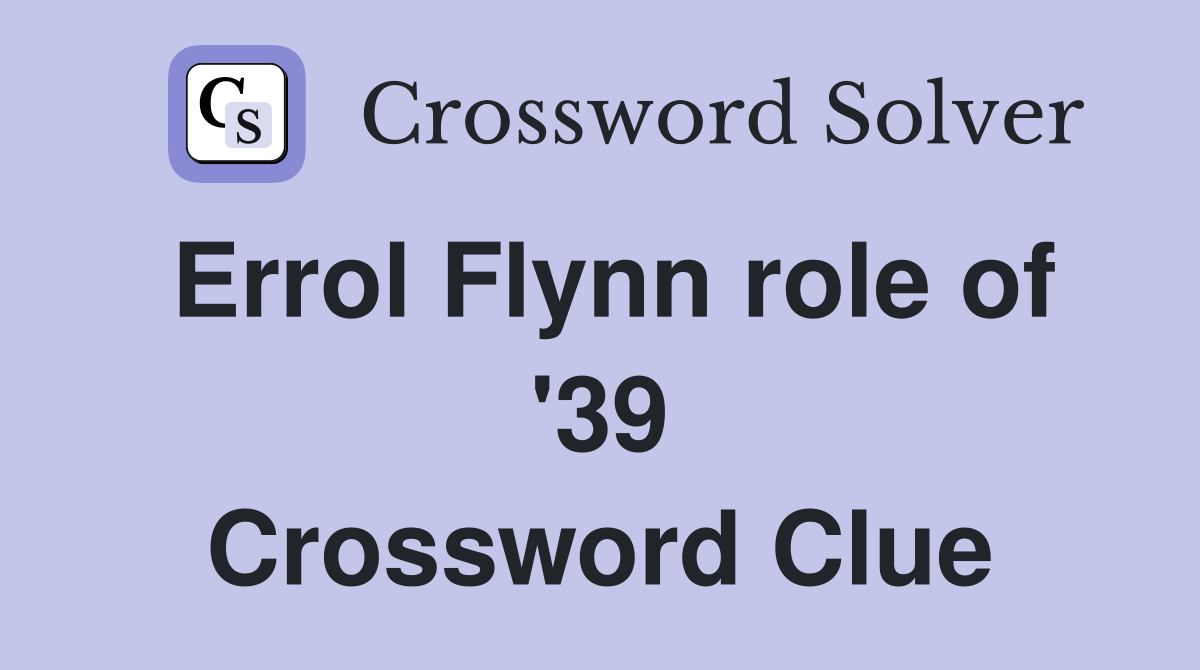 Errol Flynn role of '39 Crossword Clue