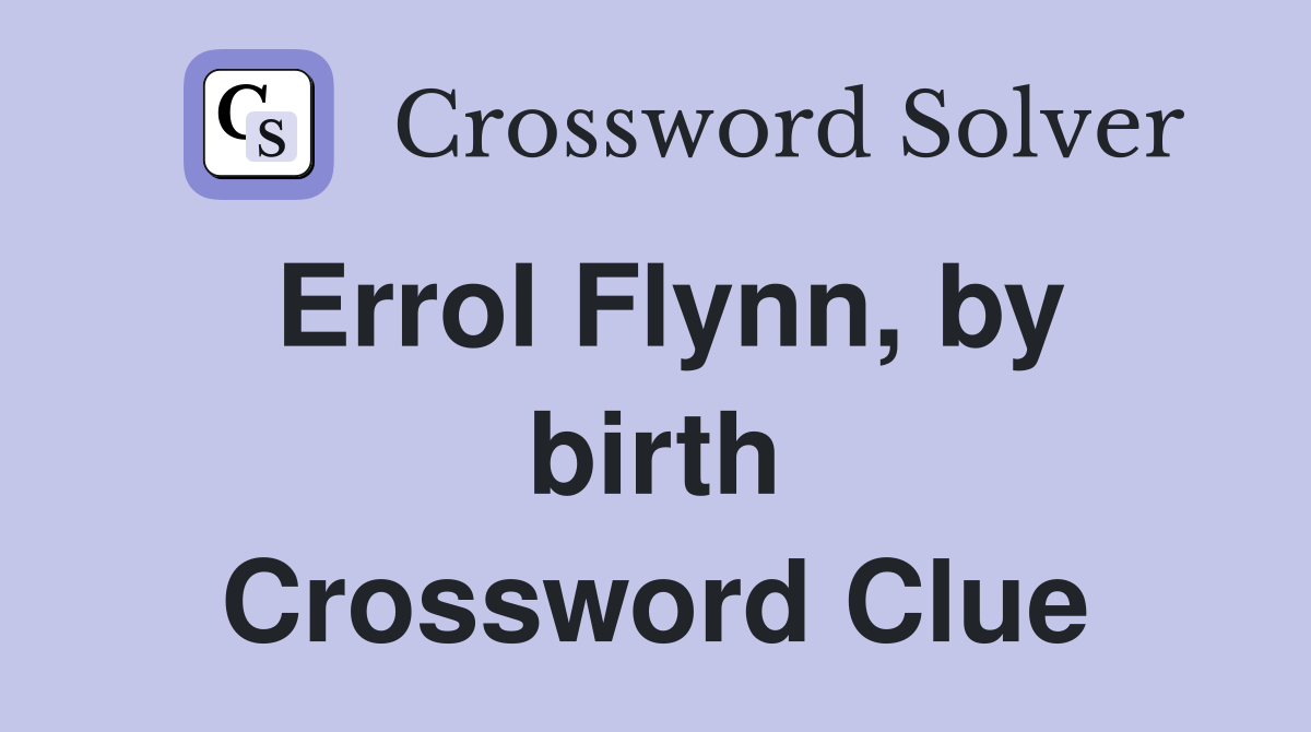 Errol Flynn, by birth Crossword Clue