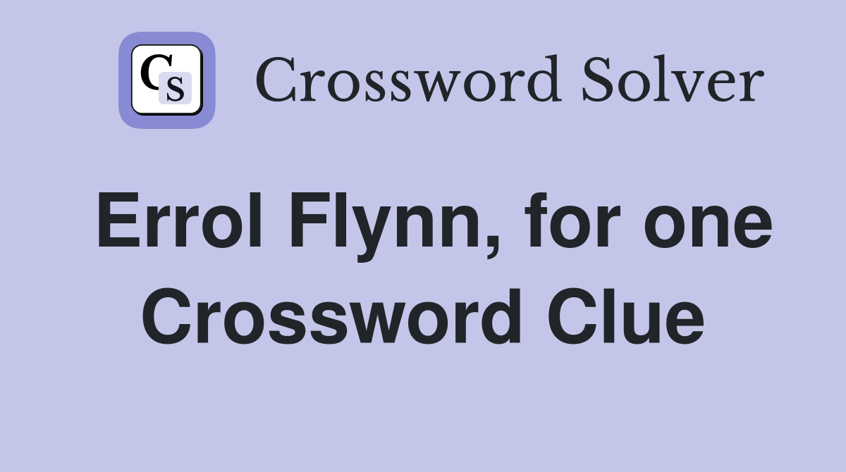 Errol Flynn, for one Crossword Clue