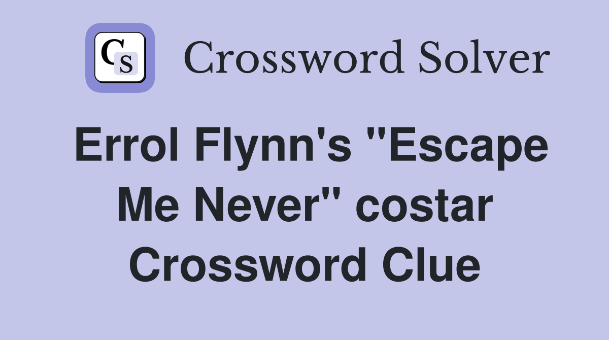 Errol Flynn's "Escape Me Never" costar Crossword Clue