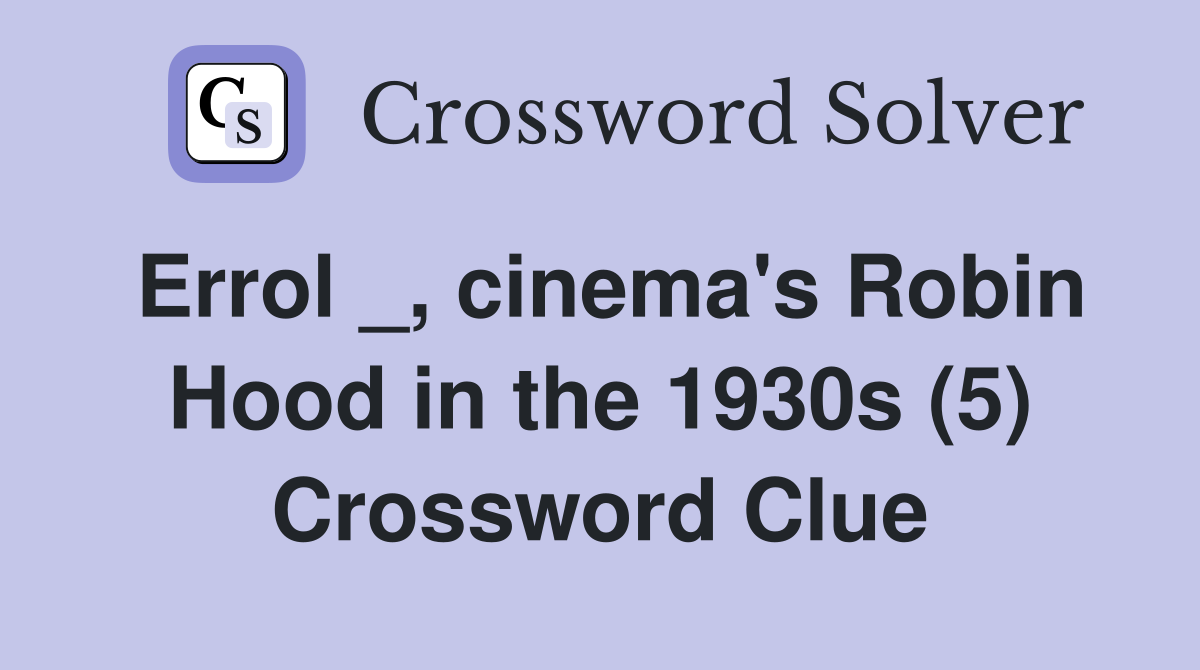 Errol _, cinema's Robin Hood in the 1930s (5) Crossword Clue