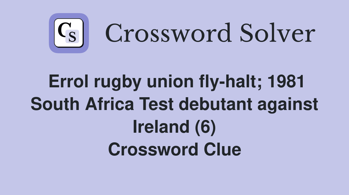Errol rugby union fly-halt; 1981 South Africa Test debutant against Ireland (6) Crossword Clue