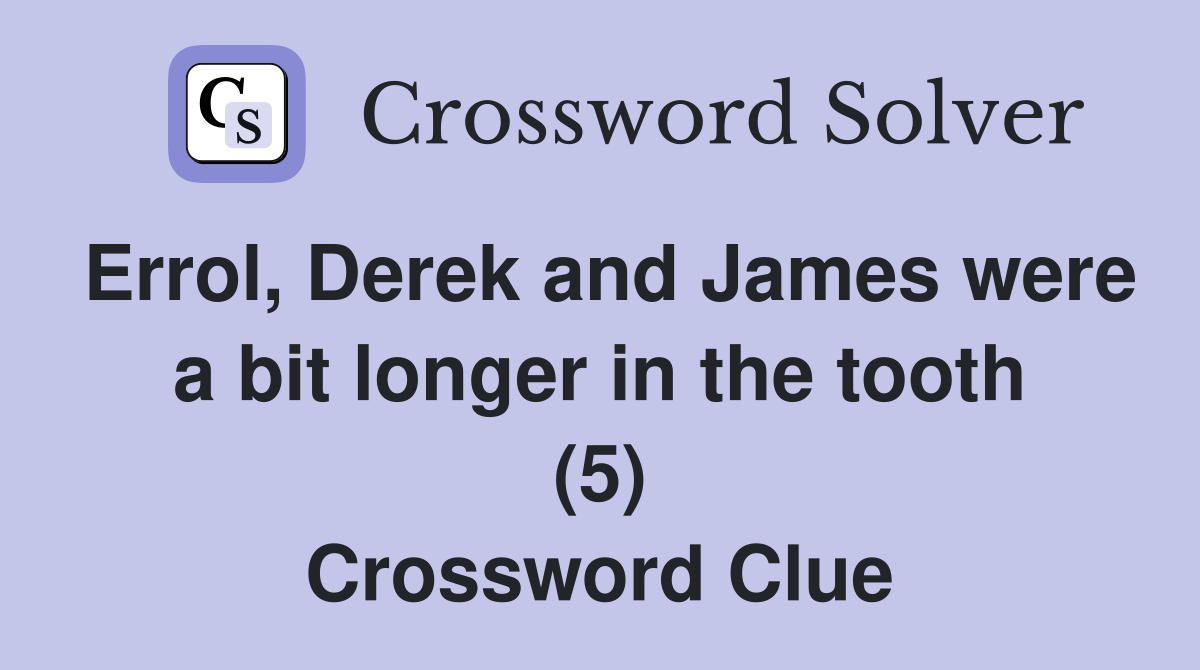 Errol, Derek and James were a bit longer in the tooth (5) Crossword Clue
