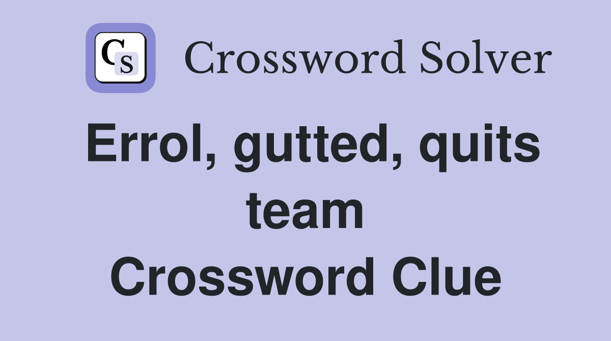 Errol, gutted, quits team Crossword Clue