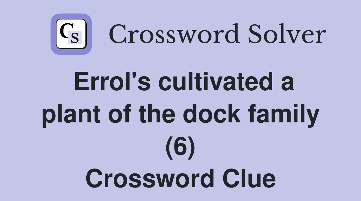 Errol's cultivated a plant of the dock family (6) Crossword Clue
