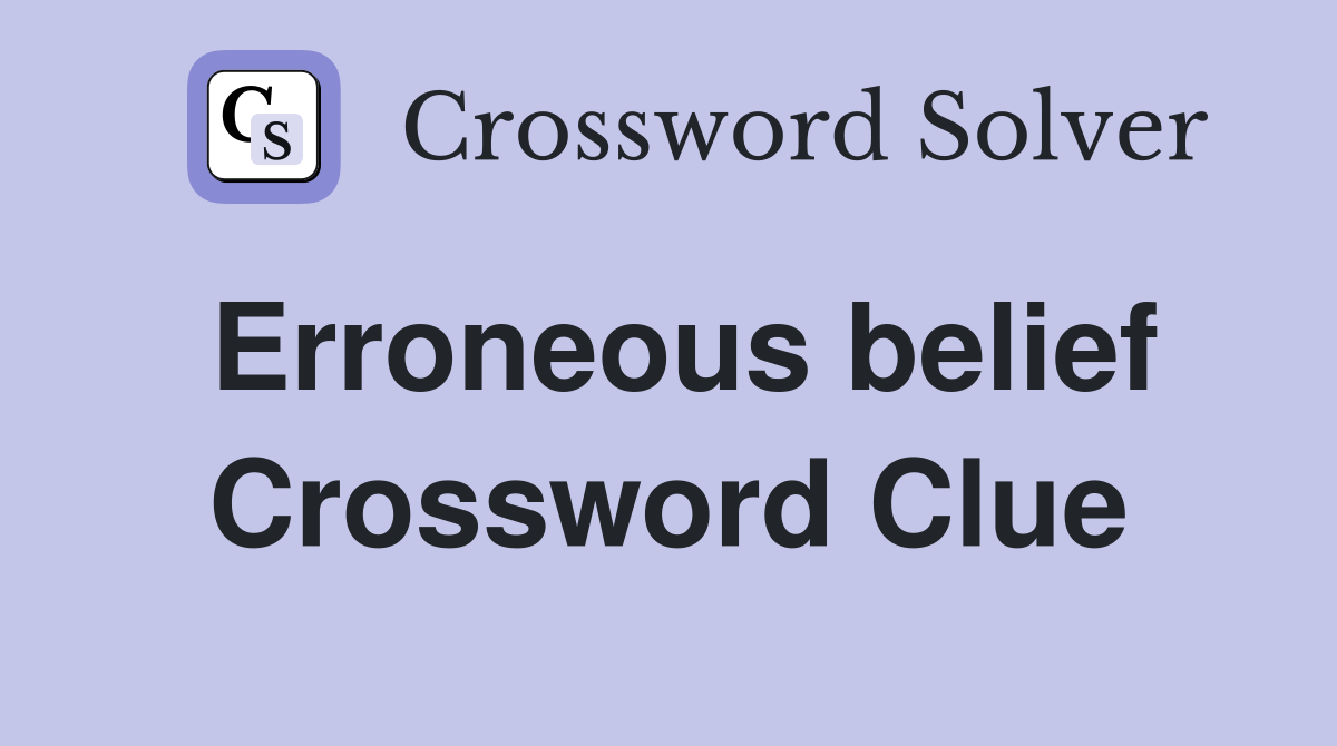 Erroneous belief Crossword Clue