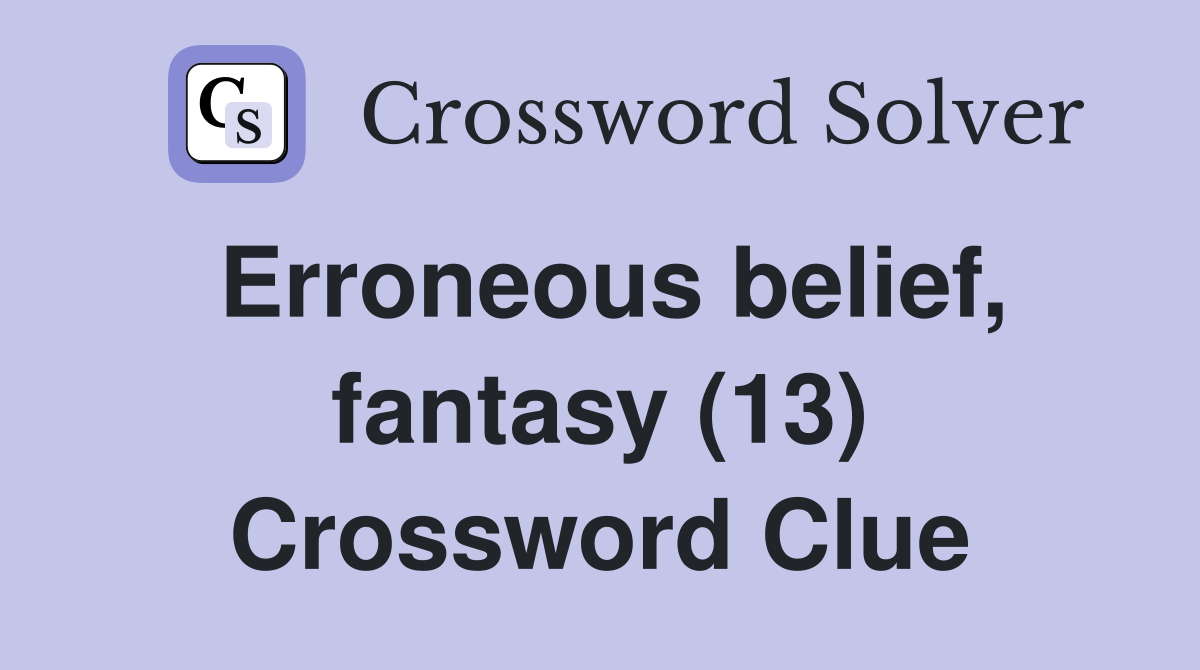 Erroneous belief, fantasy (13) Crossword Clue
