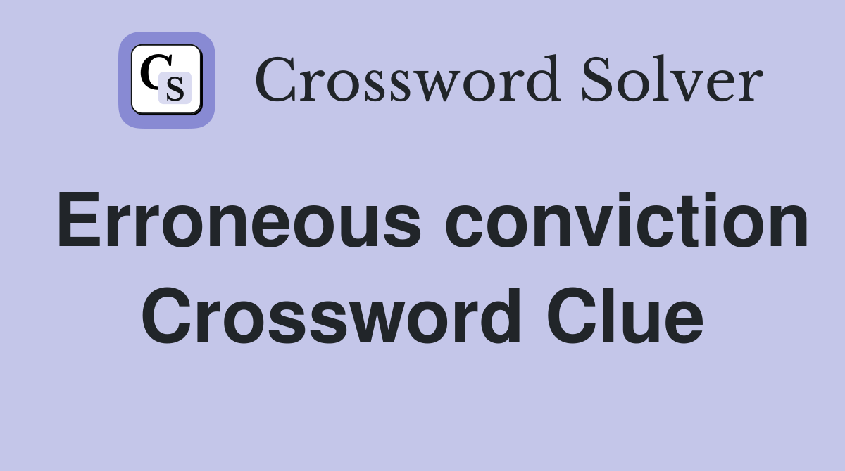 Erroneous conviction Crossword Clue