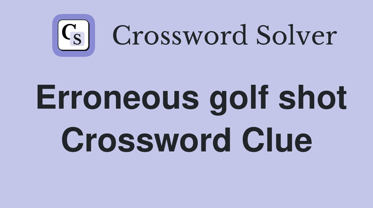 Erroneous golf shot Crossword Clue