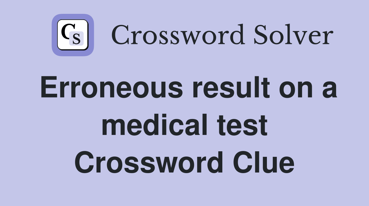 Erroneous result on a medical test Crossword Clue