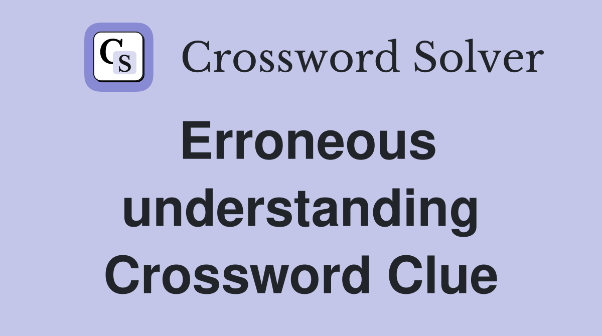 Erroneous understanding Crossword Clue