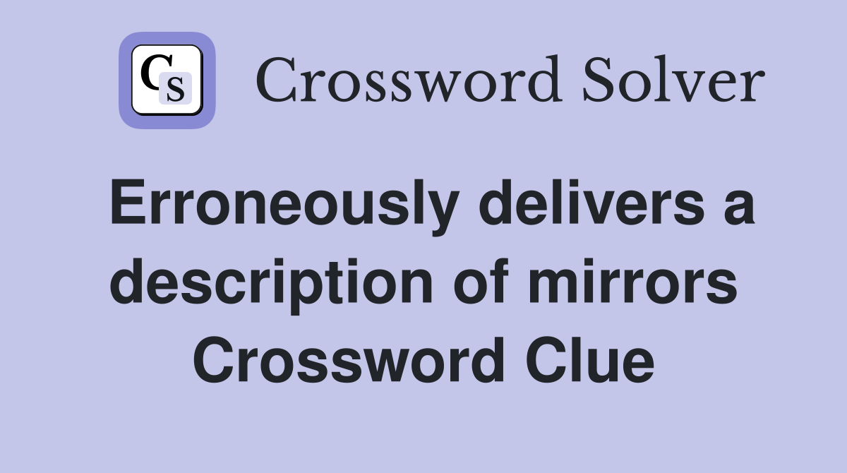 Erroneously delivers a description of mirrors Crossword Clue